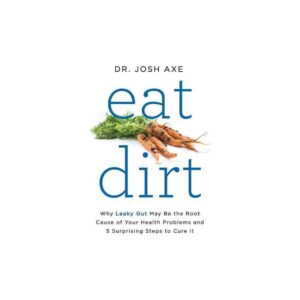 Eat Dirt: Why Leaky Gut May Be the Root Cause of Your Health Problems and 5 Surprising Steps to Cure It (0062433644)