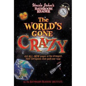 Uncle John's Bathroom Reader the World's Gone Crazy